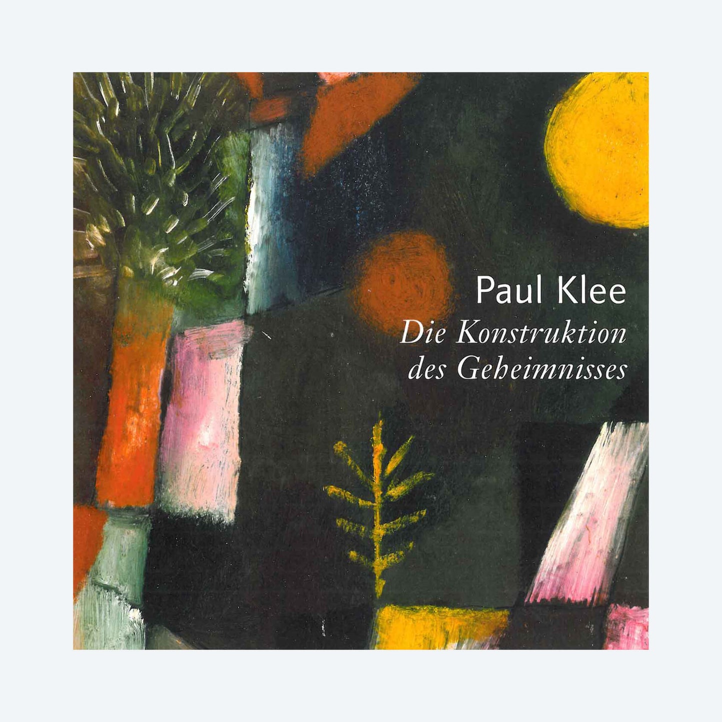 Paul Klee. Die Konstruktion des Geheimnisses