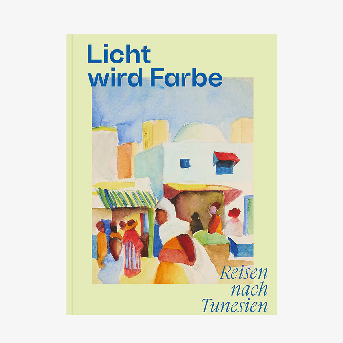 Licht wird Farbe. Reisen nach Tunesien